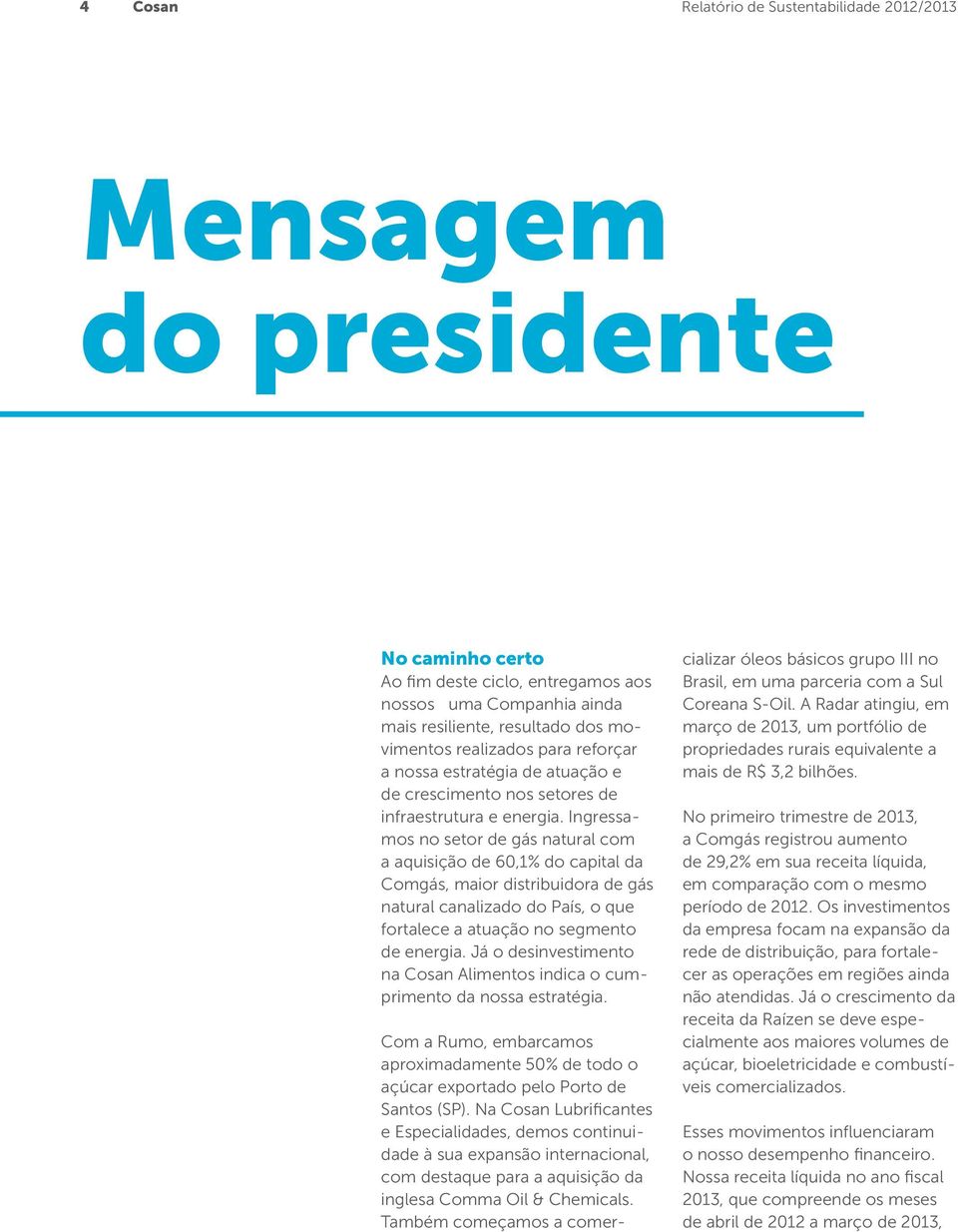 Ingressamos no setor de gás natural com a aquisição de 60,1% do capital da Comgás, maior distribuidora de gás natural canalizado do País, o que fortalece a atuação no segmento de energia.