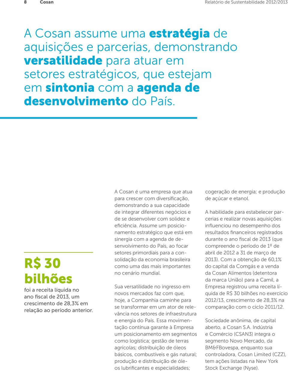 A Cosan é uma empresa que atua para crescer com diversificação, demonstrando a sua capacidade de integrar diferentes negócios e de se desenvolver com solidez e eficiência.