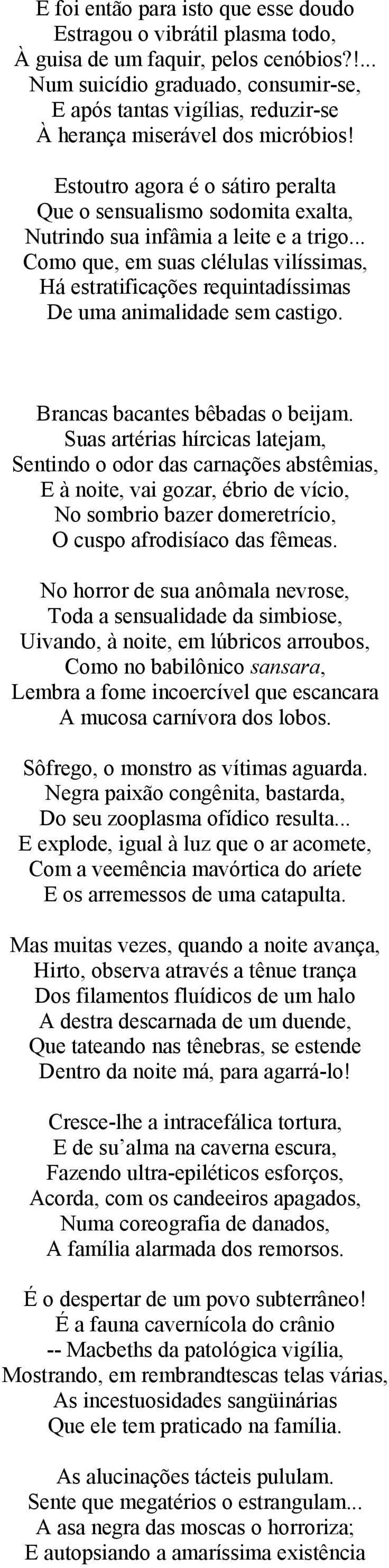 Estoutro agora é o sátiro peralta Que o sensualismo sodomita exalta, Nutrindo sua infâmia a leite e a trigo.