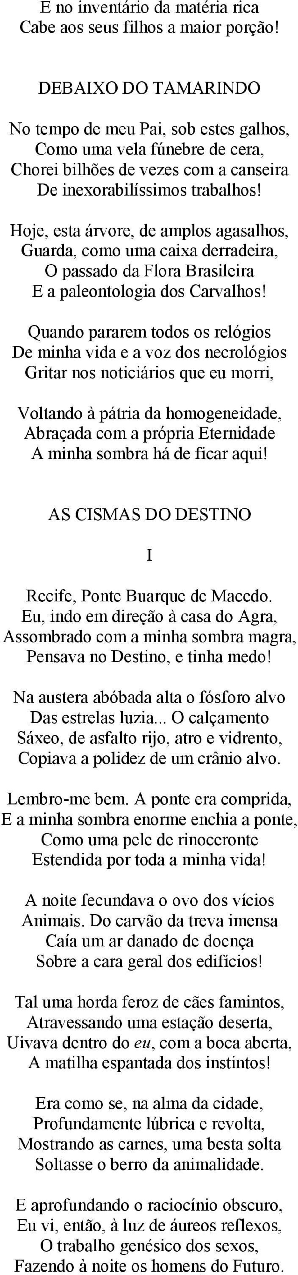 Hoje, esta árvore, de amplos agasalhos, Guarda, como uma caixa derradeira, O passado da Flora Brasileira E a paleontologia dos Carvalhos!