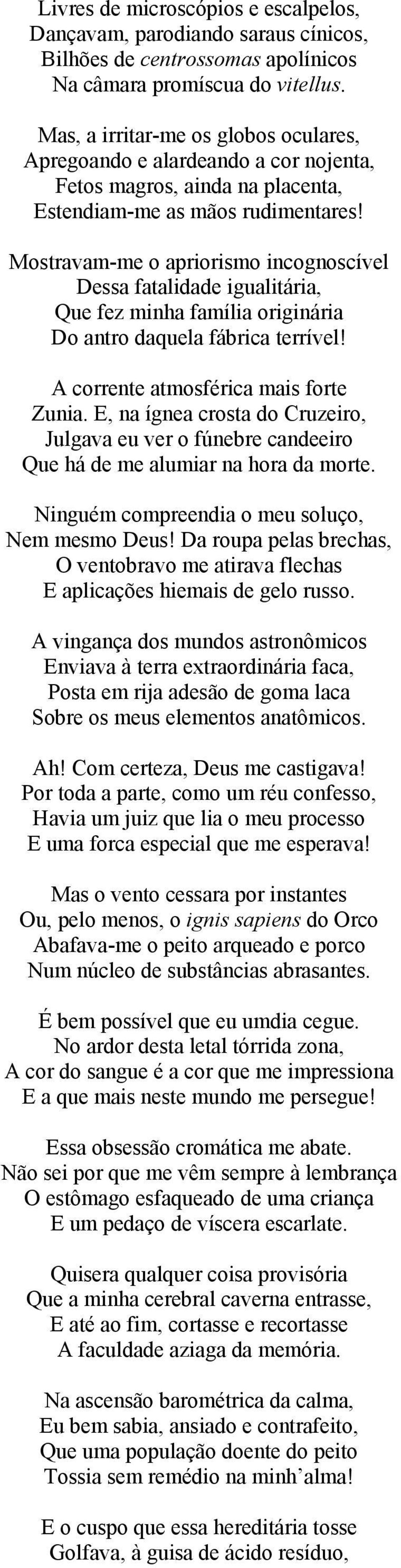 Mostravam-me o apriorismo incognoscível Dessa fatalidade igualitária, Que fez minha família originária Do antro daquela fábrica terrível! A corrente atmosférica mais forte Zunia.