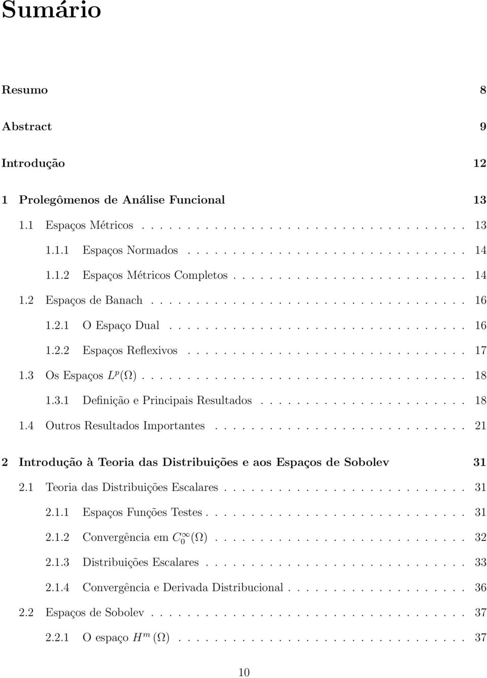 .............................. 17 1.3 Os Espaços L p ().................................... 18 1.3.1 Definição e Principais Resultados....................... 18 1.4 Outros Resultados Importantes.