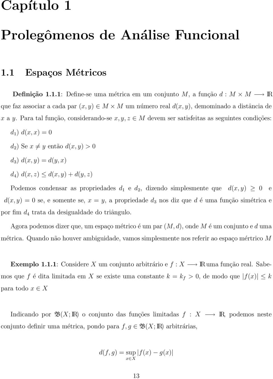 condensar as propriedades d 1 e d 2, dizendo simplesmente que d(x, y) e d(x, y) = se, e somente se, x = y, a propriedade d 3 nos diz que d é uma função simétrica e por fim d 4 trata da desigualdade