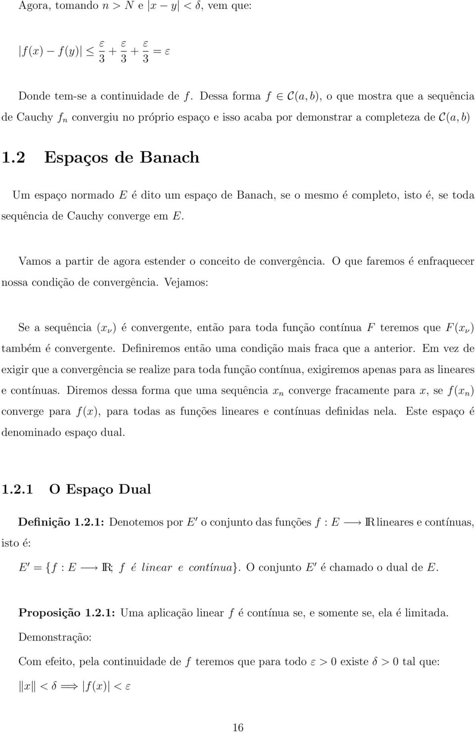 2 Espaços de Banach Um espaço normado E é dito um espaço de Banach, se o mesmo é completo, isto é, se toda sequência de Cauchy converge em E.