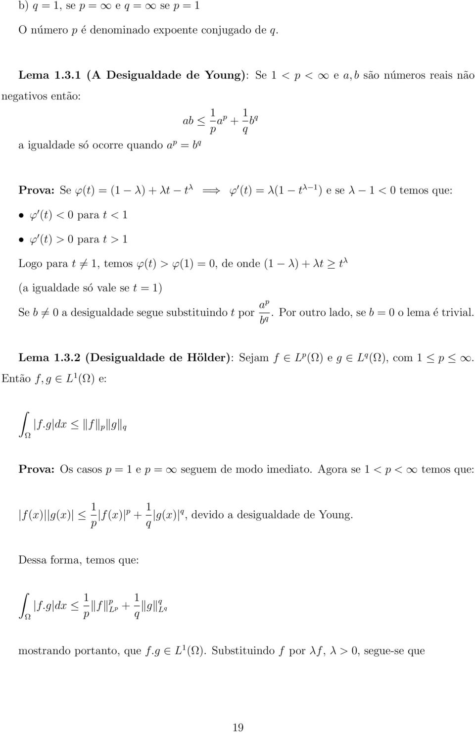 se λ 1 < temos que: ϕ (t) < para t < 1 ϕ (t) > para t > 1 Logo para t 1, temos ϕ(t) > ϕ(1) =, de onde (1 λ) + λt t λ (a igualdade só vale se t = 1) Se b a desigualdade segue substituindo t por ap.