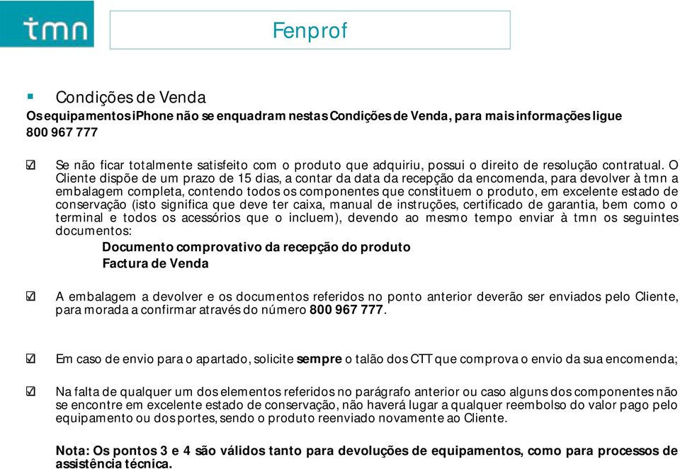 O Cliente dispõe de um prazo de 15 dias, a contar da data da recepção da encomenda, para devolver à tmn a embalagem completa, contendo todos os componentes que constituem o produto, em excelente