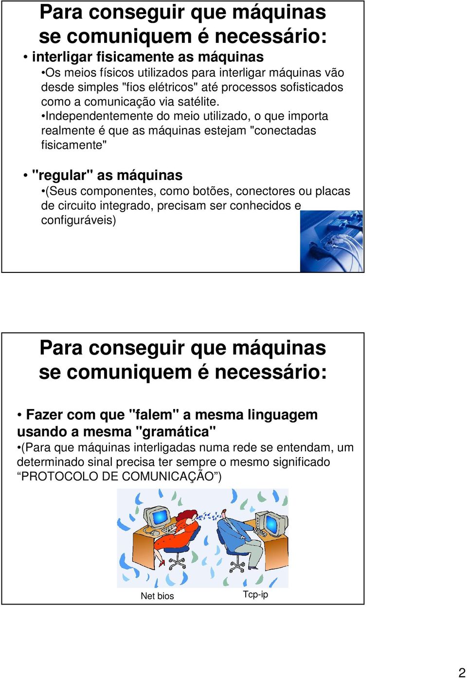 Independentemente do meio utilizado, o que importa realmente é que as máquinas estejam "conectadas fisicamente" "regular" as máquinas (Seus componentes, como botões, conectores ou placas de