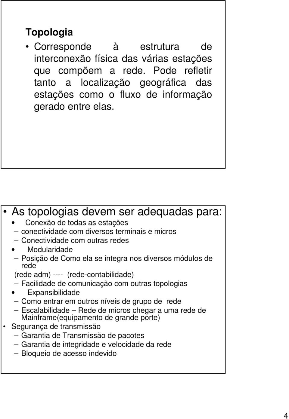 As topologias devem ser adequadas para: Conexão de todas as estações conectividade com diversos terminais e micros Conectividade com outras redes Modularidade Posição de Como ela se integra nos