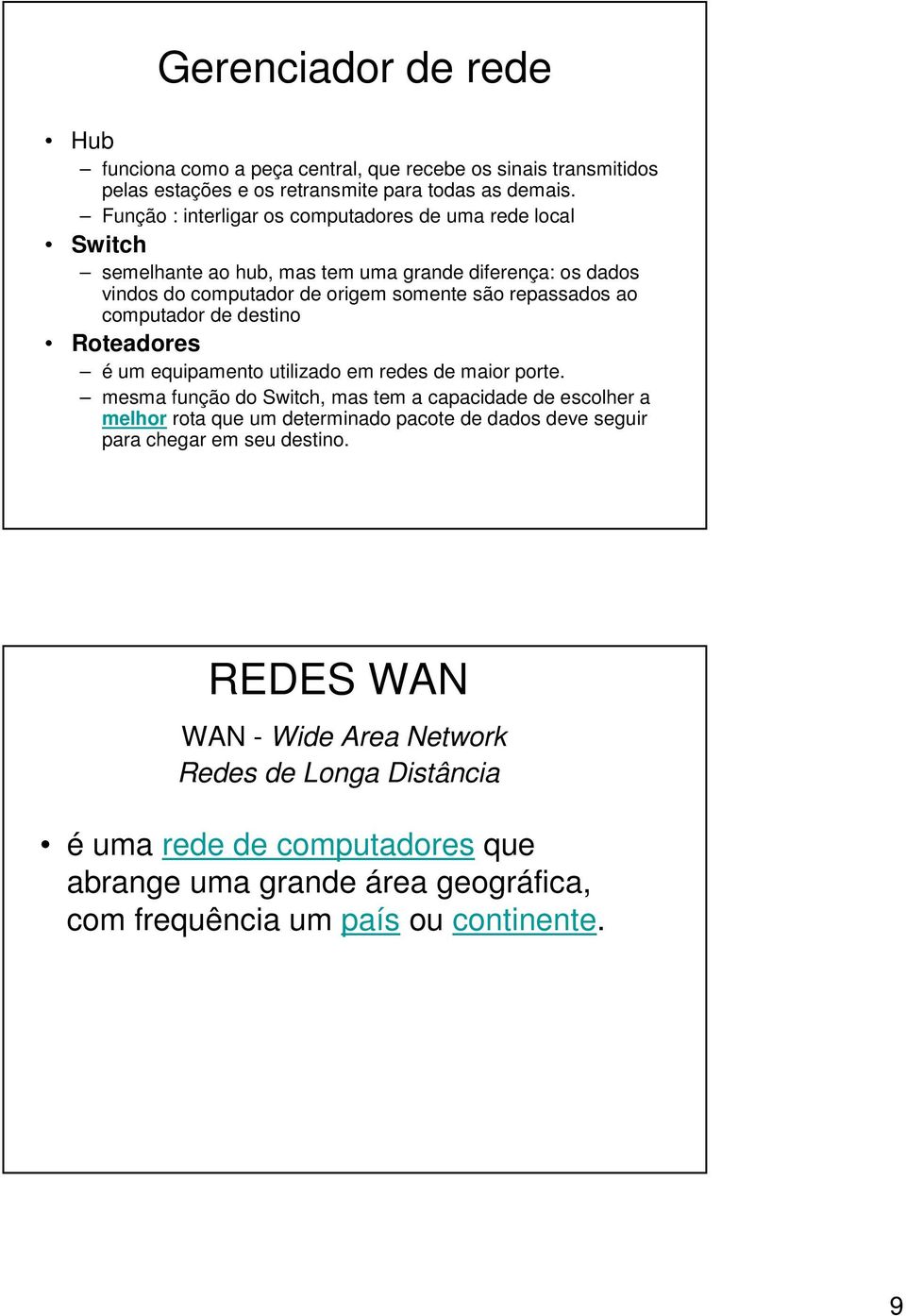 computador de destino Roteadores é um equipamento utilizado em redes de maior porte.