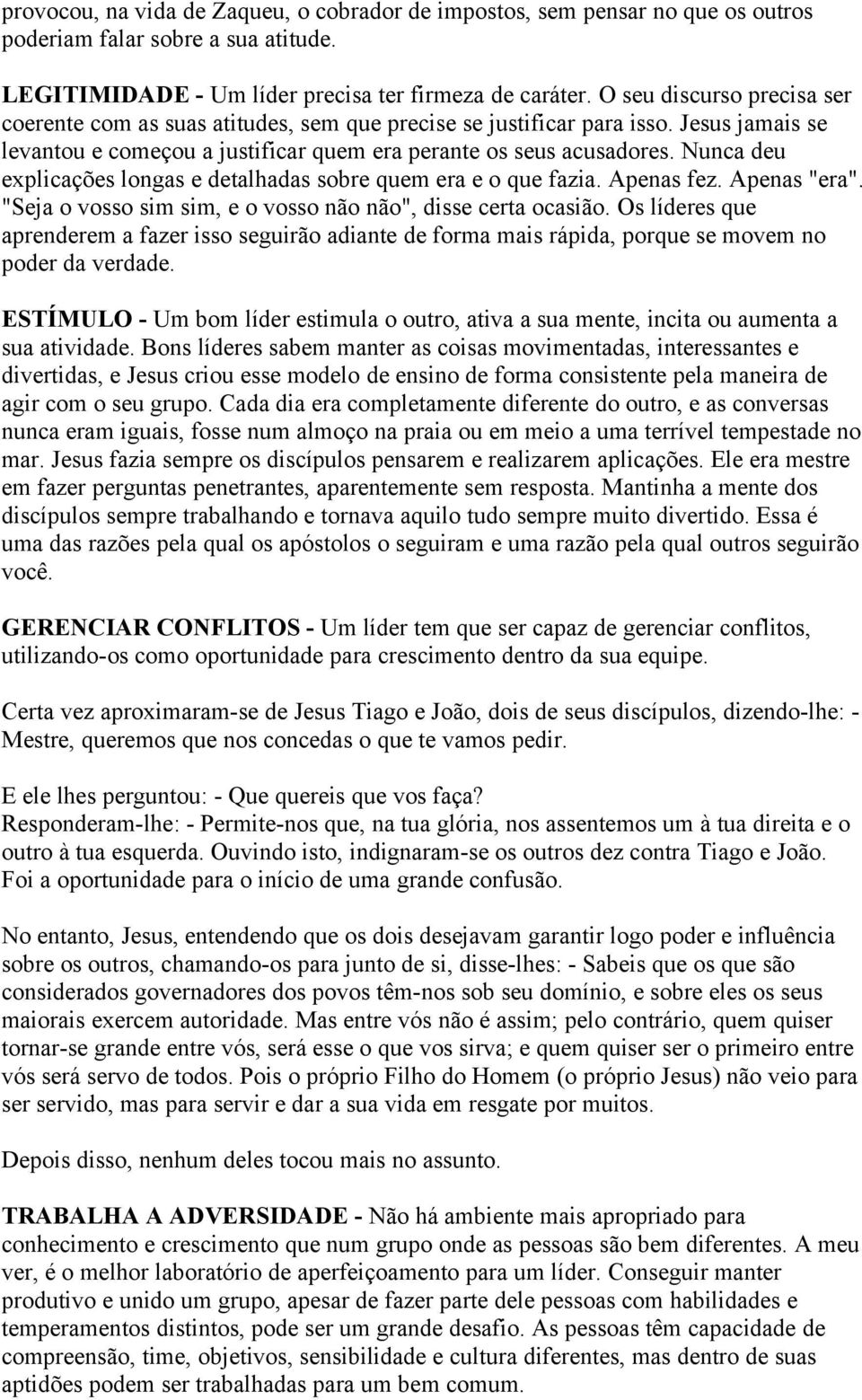 Nunca deu explicações longas e detalhadas sobre quem era e o que fazia. Apenas fez. Apenas "era". "Seja o vosso sim sim, e o vosso não não", disse certa ocasião.