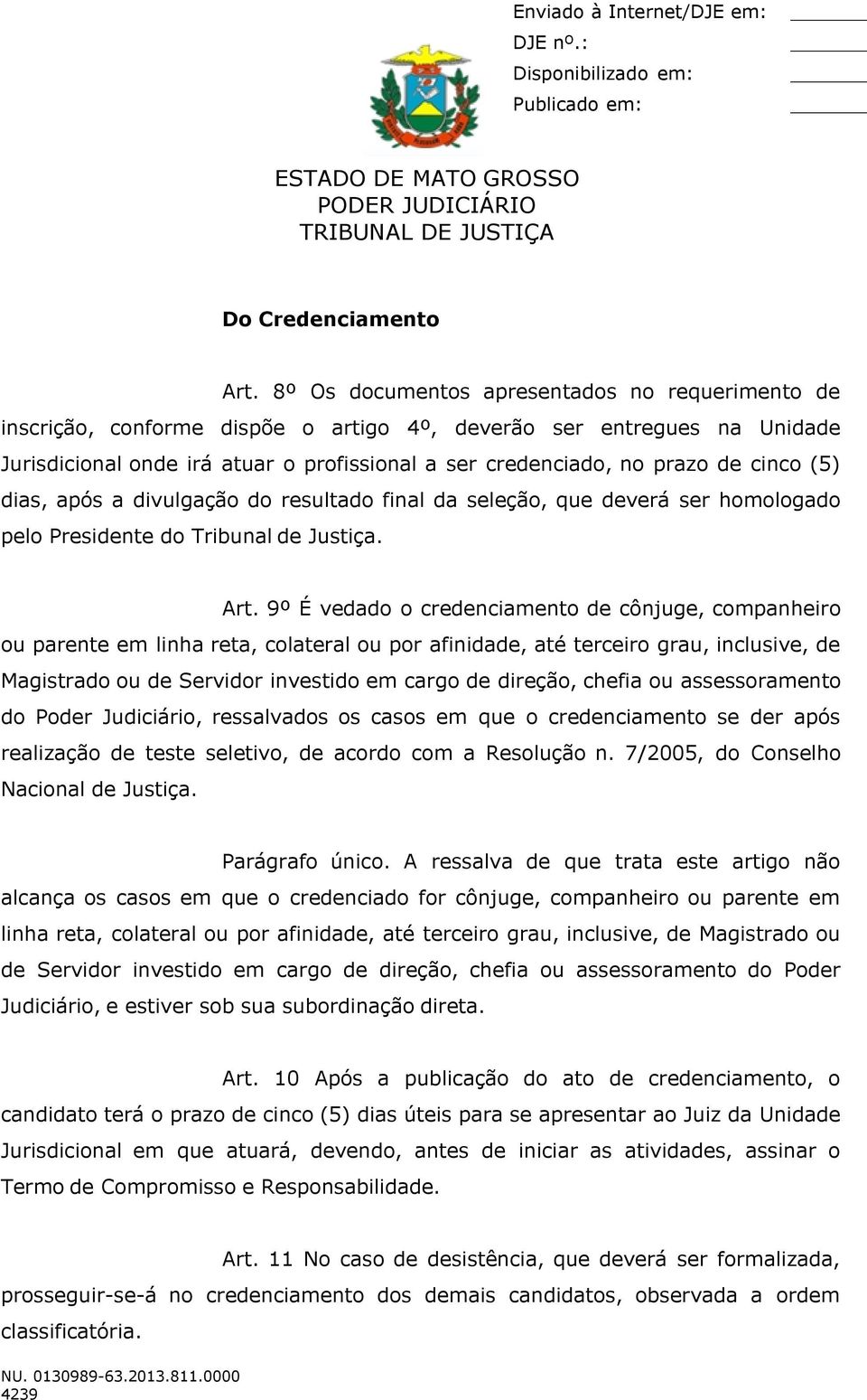 cinco (5) dias, após a divulgação do resultado final da seleção, que deverá ser homologado pelo Presidente do Tribunal de Justiça. Art.