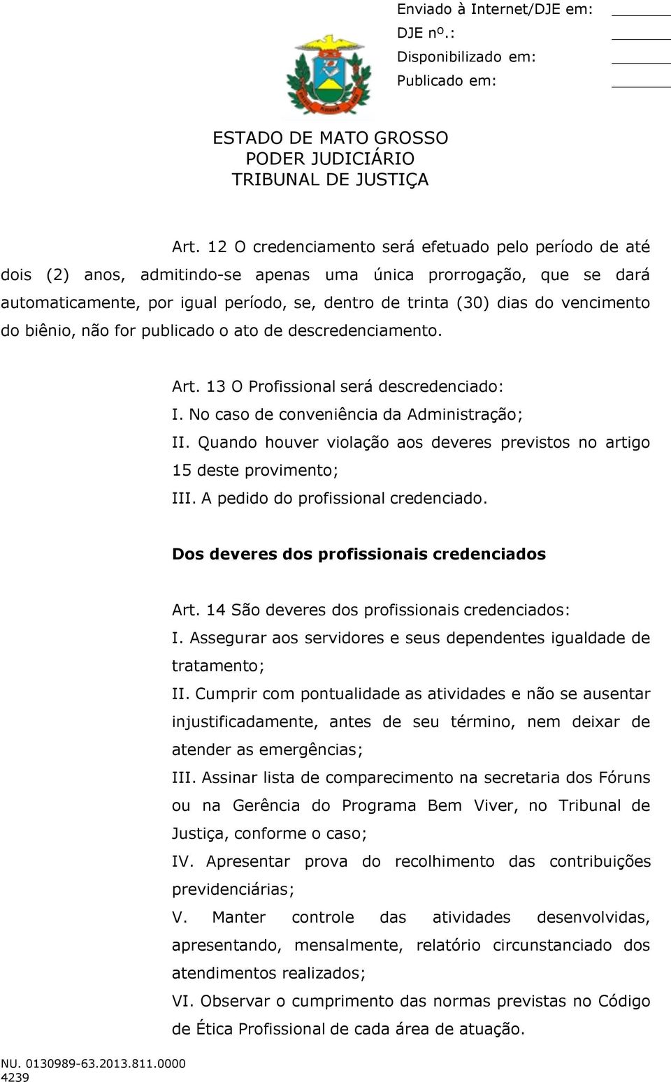 Quando houver violação aos deveres previstos no artigo 15 deste provimento; III. A pedido do profissional credenciado. Dos deveres dos profissionais credenciados Art.