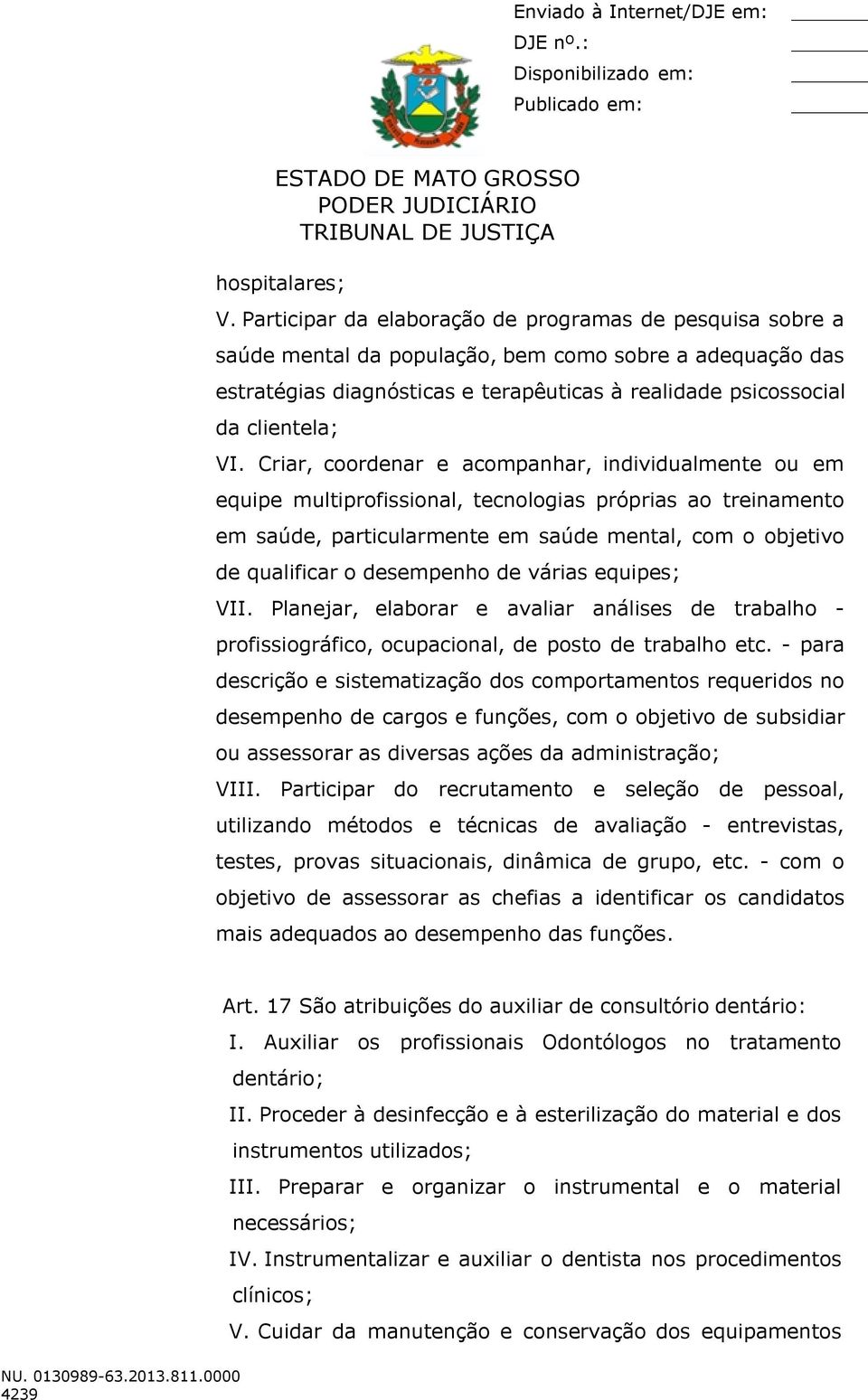 Criar, coordenar e acompanhar, individualmente ou em equipe multiprofissional, tecnologias próprias ao treinamento em saúde, particularmente em saúde mental, com o objetivo de qualificar o desempenho