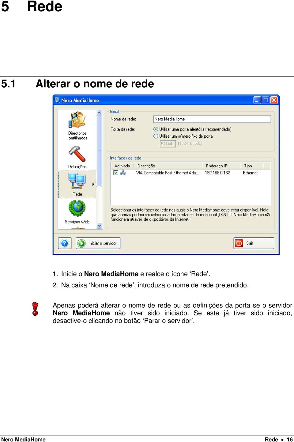 Apenas poderá alterar o nome de rede ou as definições da porta se o servidor Nero MediaHome