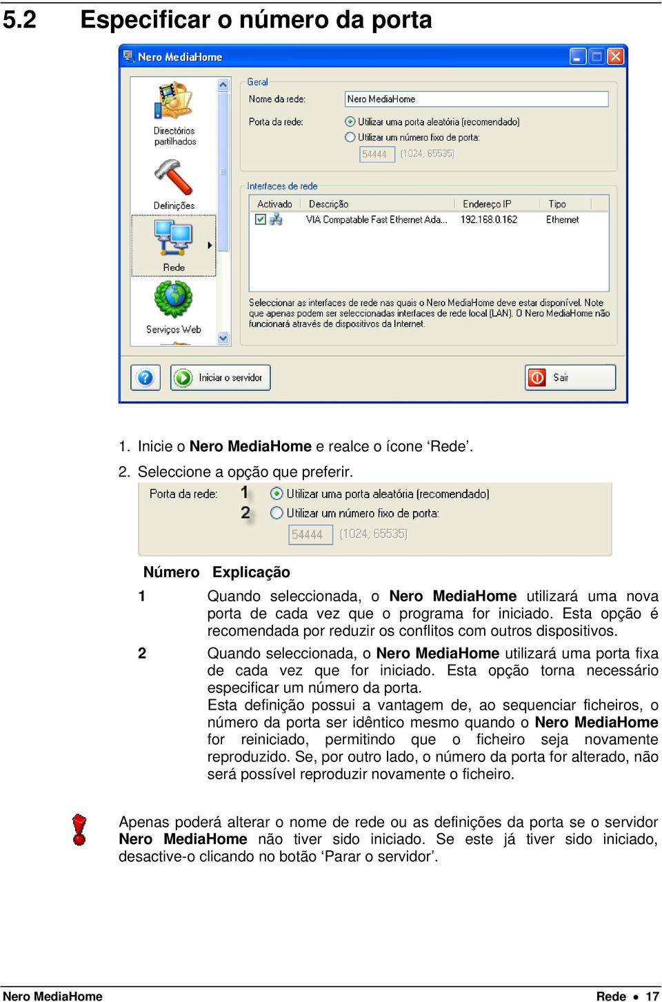 2 Quando seleccionada, o Nero MediaHome utilizará uma porta fixa de cada vez que for iniciado. Esta opção torna necessário especificar um número da porta.