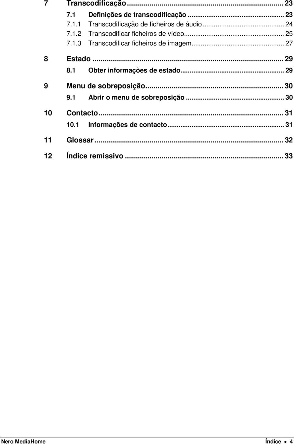 .. 29 8.1 Obter informações de estado... 29 9 Menu de sobreposição... 30 9.1 Abrir o menu de sobreposição.