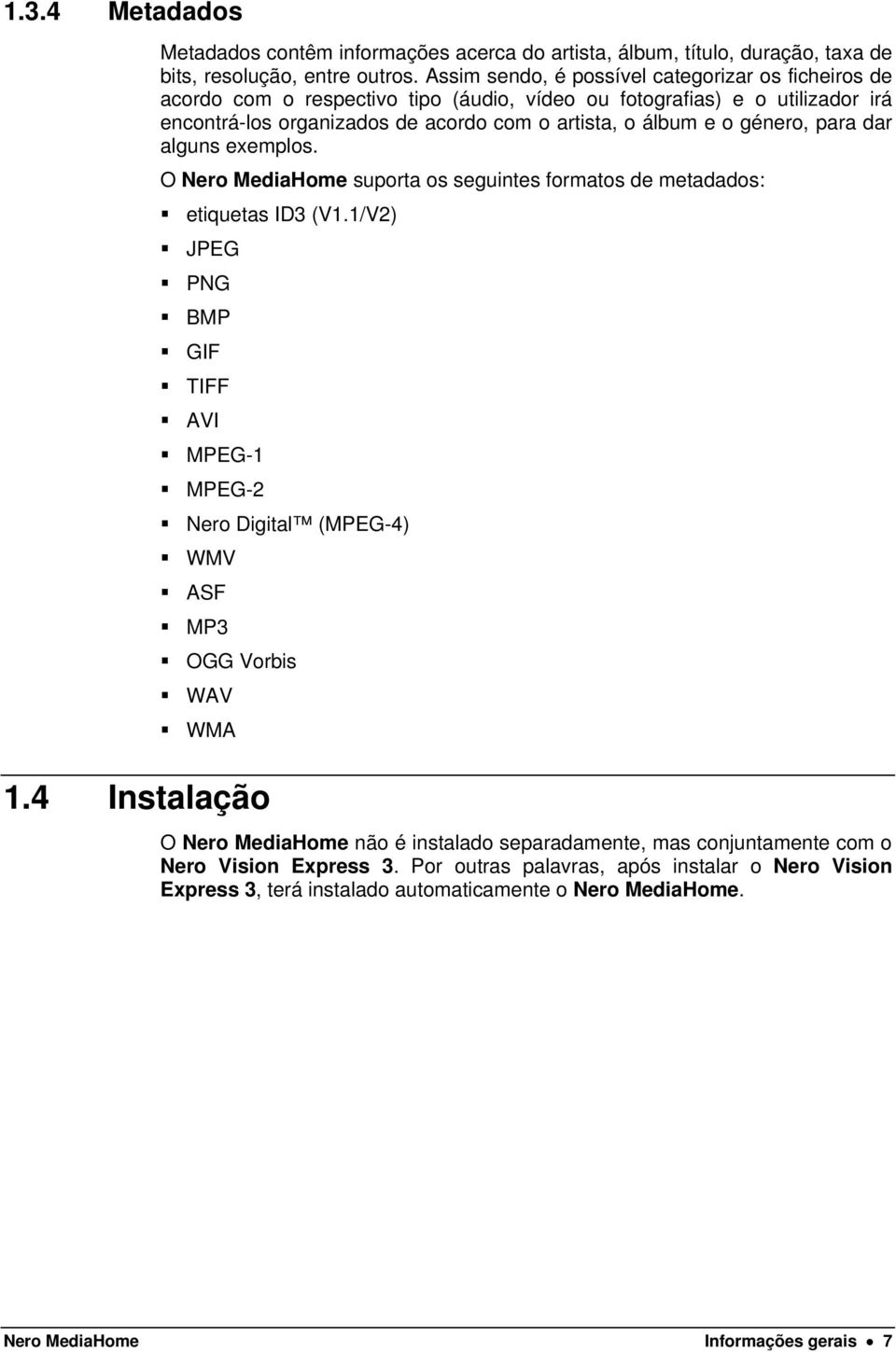 género, para dar alguns exemplos. O Nero MediaHome suporta os seguintes formatos de metadados: etiquetas ID3 (V1.