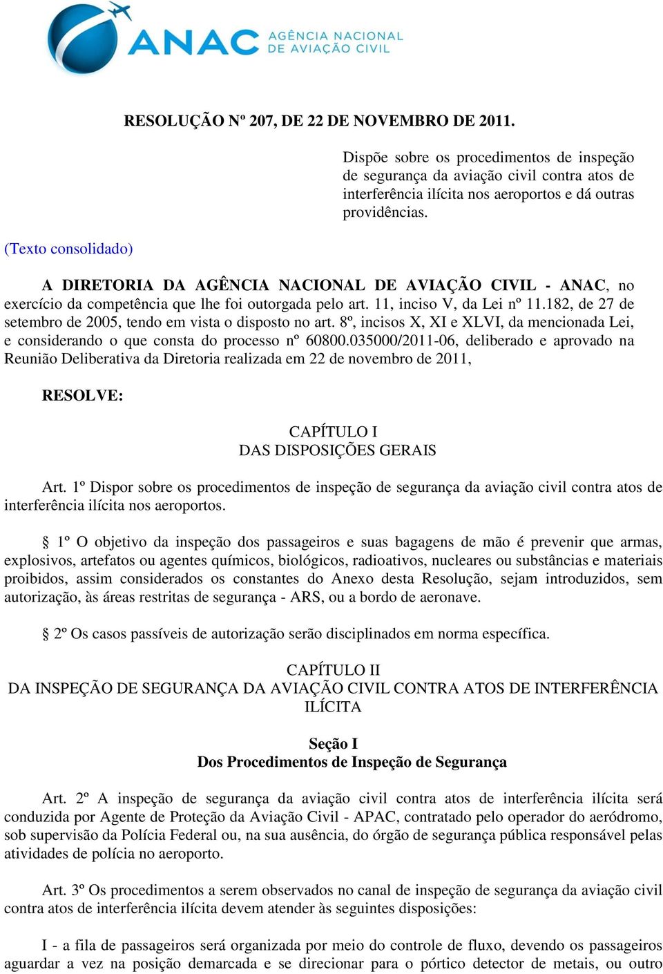 A DIRETORIA DA AGÊNCIA NACIONAL DE AVIAÇÃO CIVIL - ANAC, no exercício da competência que lhe foi outorgada pelo art. 11, inciso V, da Lei nº 11.