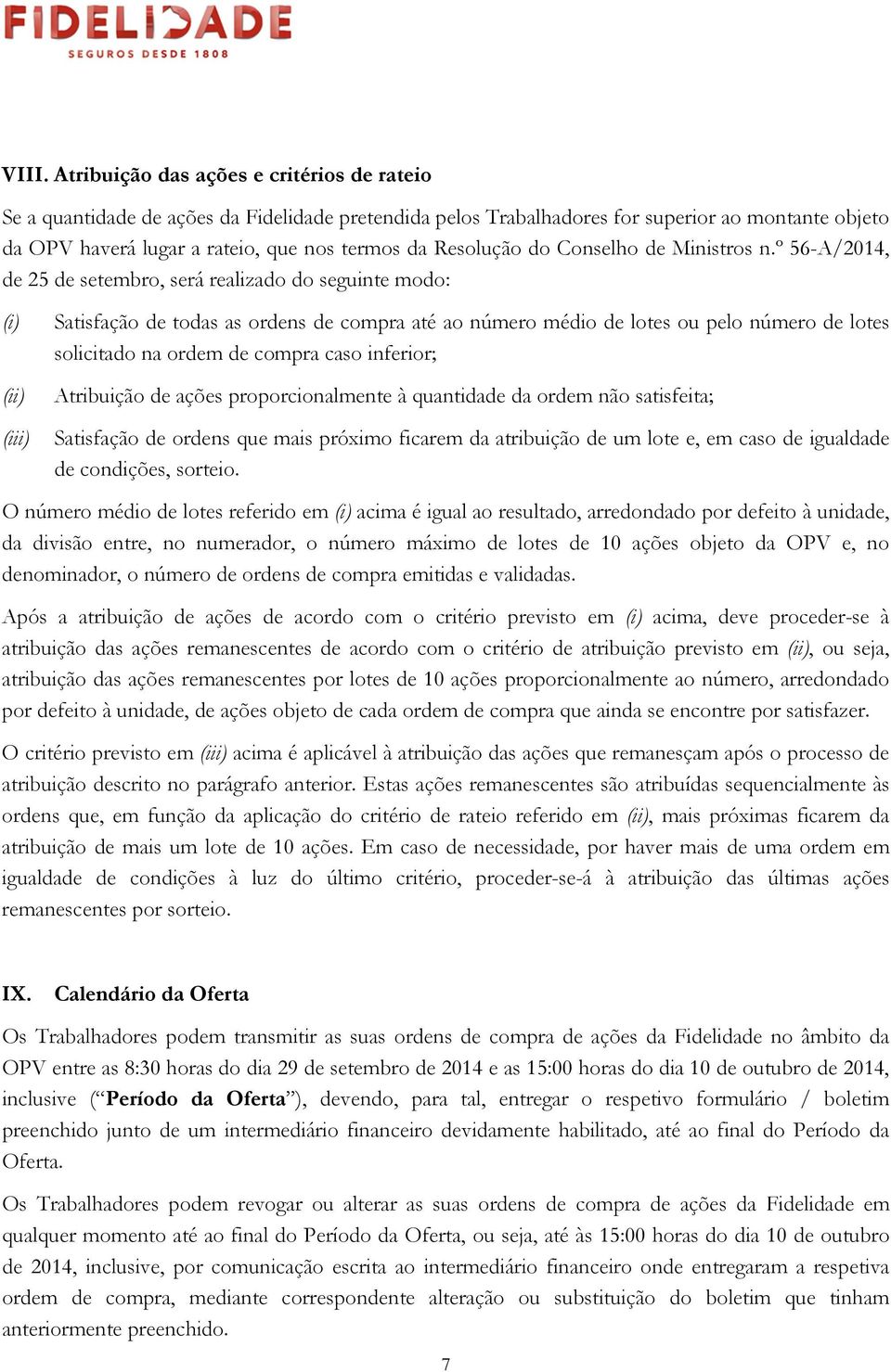 º 56-A/2014, de 25 de setembro, será realizado do seguinte modo: (ii) (iii) Satisfação de todas as ordens de compra até ao número médio de lotes ou pelo número de lotes solicitado na ordem de compra