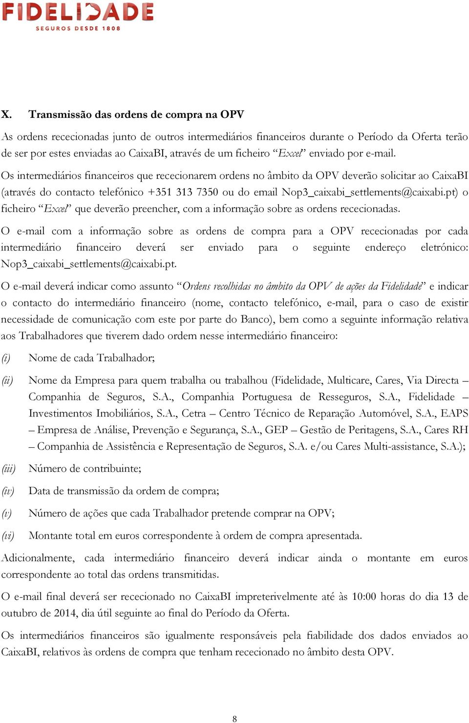 Os intermediários financeiros que rececionarem ordens no âmbito da OPV deverão solicitar ao CaixaBI (através do contacto telefónico +351 313 7350 ou do email Nop3_caixabi_settlements@caixabi.