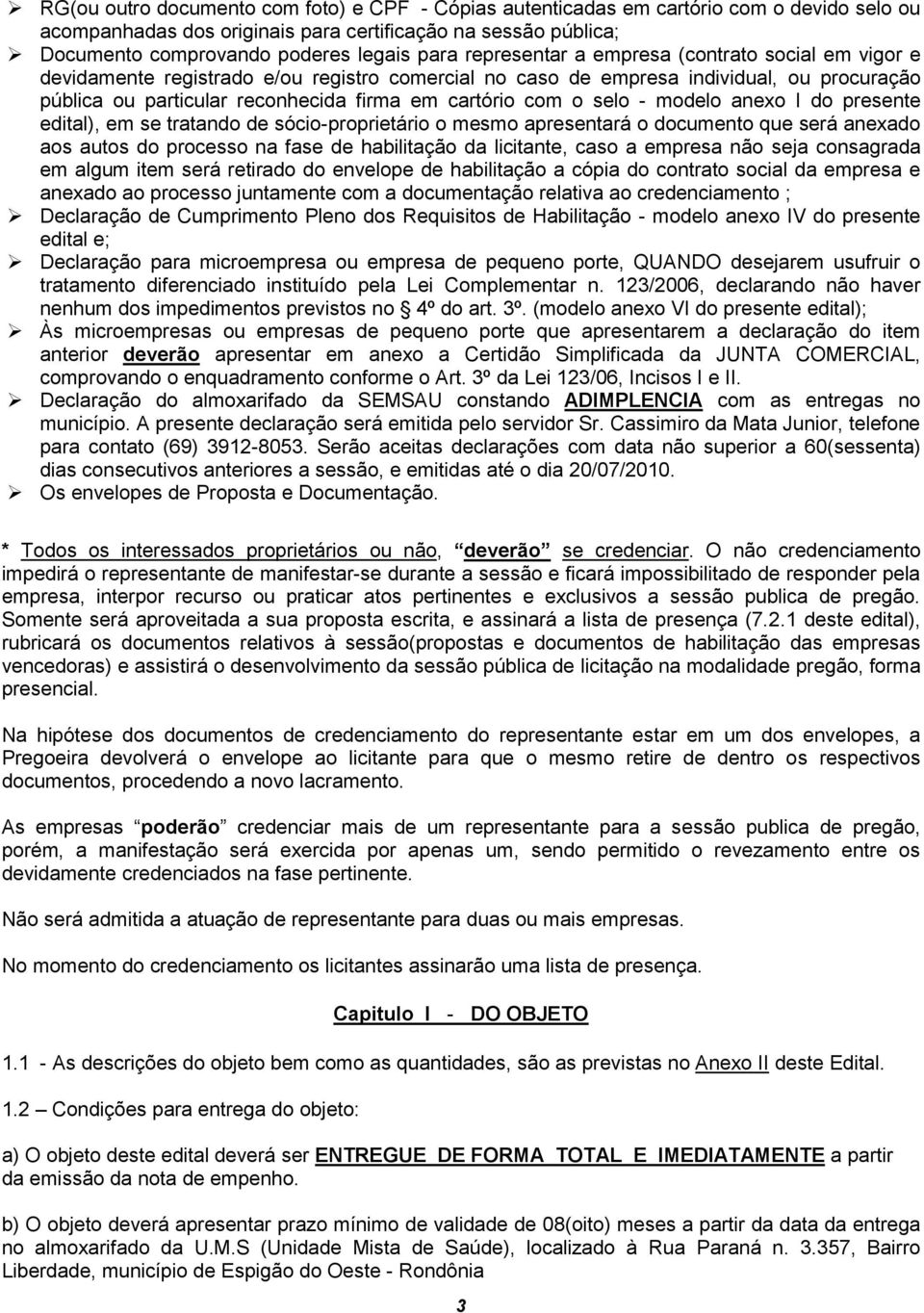 selo - modelo anexo I do presente edital), em se tratando de sócio-proprietário o mesmo apresentará o documento que será anexado aos autos do processo na fase de habilitação da licitante, caso a