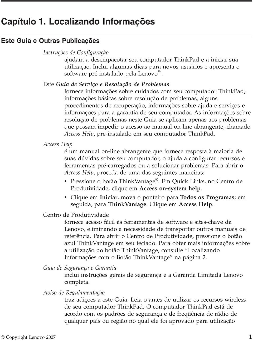 Este Guia de Serviço e Resolução de Problemas fornece informações sobre cuidados com seu computador ThinkPad, informações básicas sobre resolução de problemas, alguns procedimentos de recuperação,