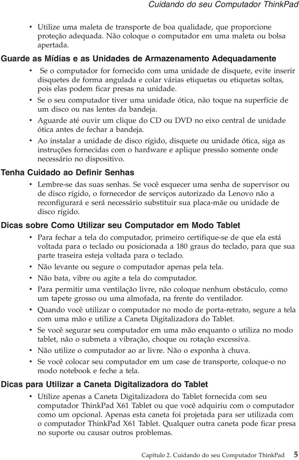 etiquetas soltas, pois elas podem ficar presas na unidade. v Se o seu computador tiver uma unidade ótica, não toque na superfície de um disco ou nas lentes da bandeja.