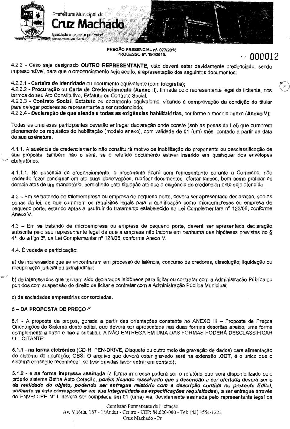 16. 000012 4.2.2 - Cas seja designad OUTRO REPRESENTANTE este deverá estar devidamente credenciad, send imprescindível, para que credenciament seja aceit, a apresentaçã ds seguintes dcuments: 42.2.1 - Carteira de Identidade u dcument equivalente (cm ftgrafia); 4.