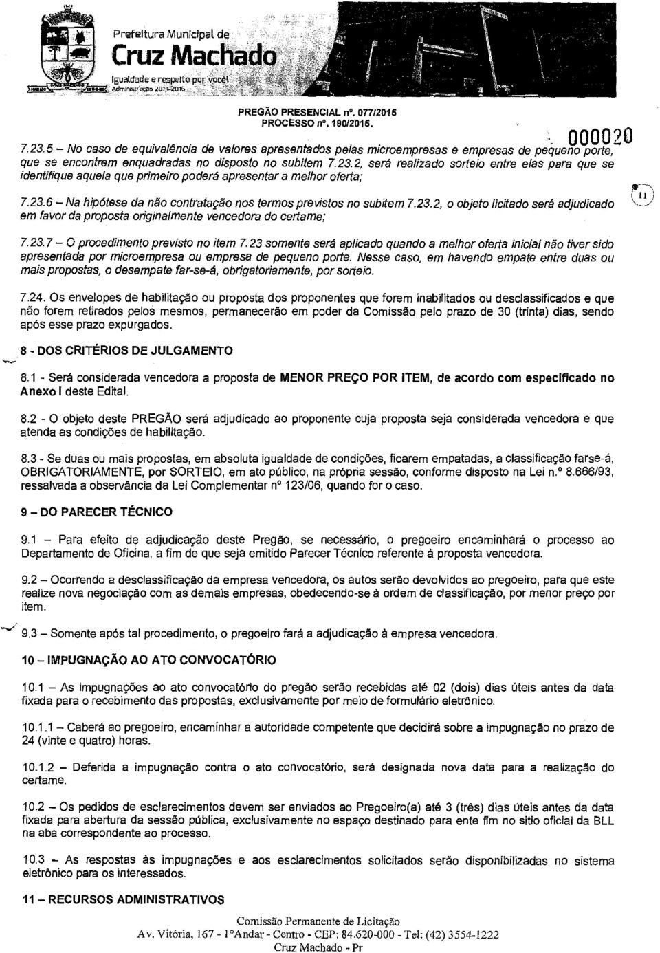 2, será realizad srtei entre elas para que se identifique aquela que primeir pderá apresentar a melhr ferta; 7.23.6 - Na hipótese da nã cntrataçã ns terms prevists n subitem 7.23.2, bjet licitad será adjudicad em favr da prpsta riginalmente vencedra d certame; 723.