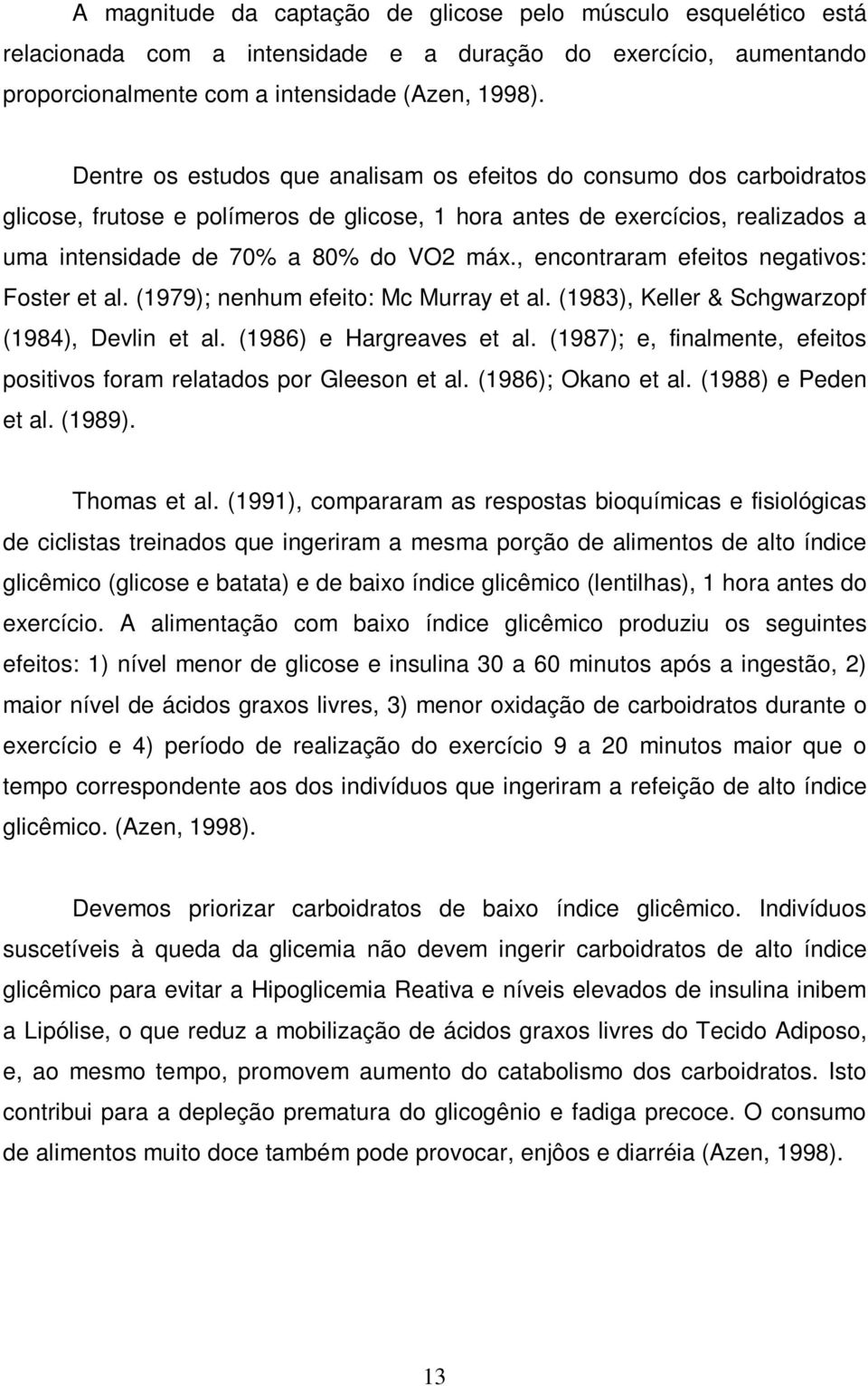 , encontraram efeitos negativos: Foster et al. (1979); nenhum efeito: Mc Murray et al. (1983), Keller & Schgwarzopf (1984), Devlin et al. (1986) e Hargreaves et al.