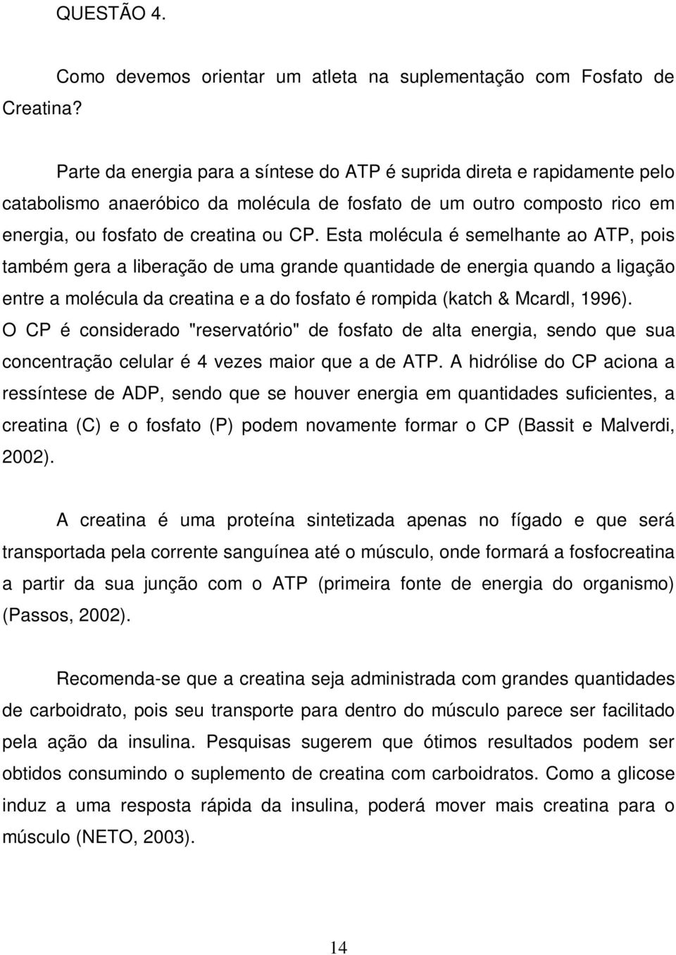 composto rico em energia, ou fosfato de creatina ou CP.