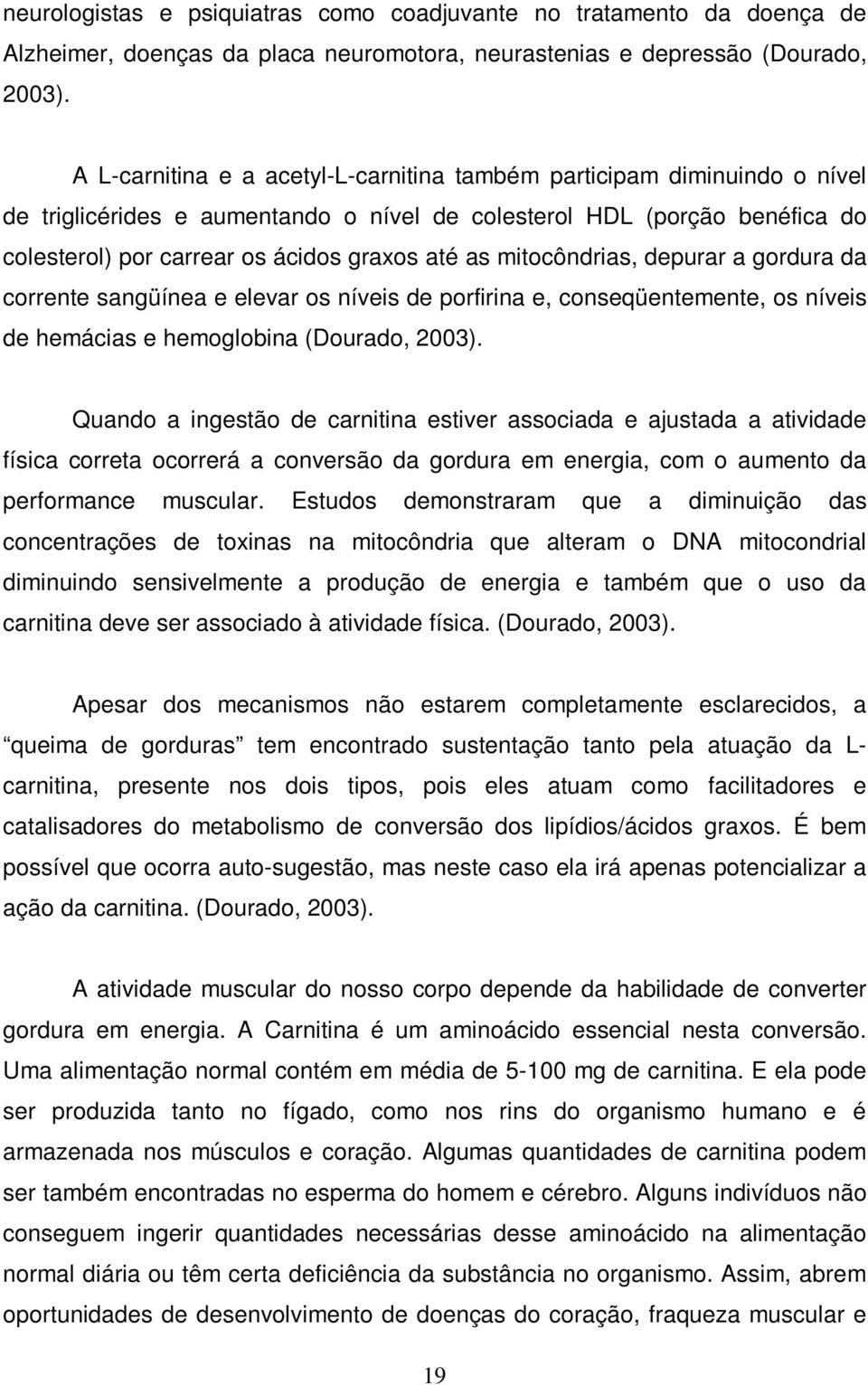 mitocôndrias, depurar a gordura da corrente sangüínea e elevar os níveis de porfirina e, conseqüentemente, os níveis de hemácias e hemoglobina (Dourado, 2003).