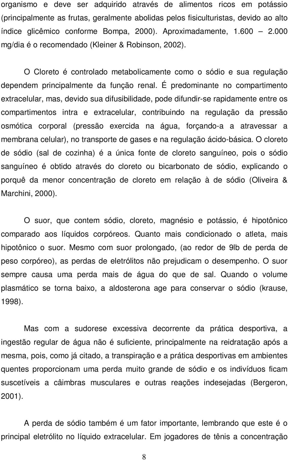 É predominante no compartimento extracelular, mas, devido sua difusibilidade, pode difundir-se rapidamente entre os compartimentos intra e extracelular, contribuindo na regulação da pressão osmótica