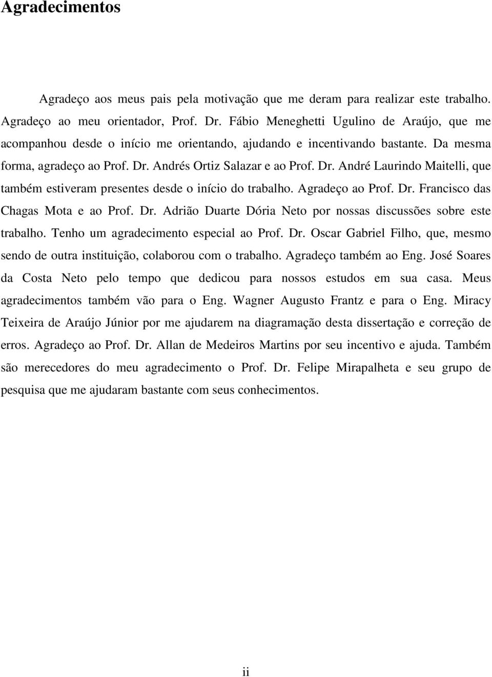 Anrés Ortiz Salazar e ao Prof. Dr. Anré Laurino Maitelli, que também estiveram presentes ese o iníio o trabalho. Agraeço ao Prof. Dr. Franiso as Chagas Mota e ao Prof. Dr. Arião Duarte Dória Neto por nossas isussões sobre este trabalho.