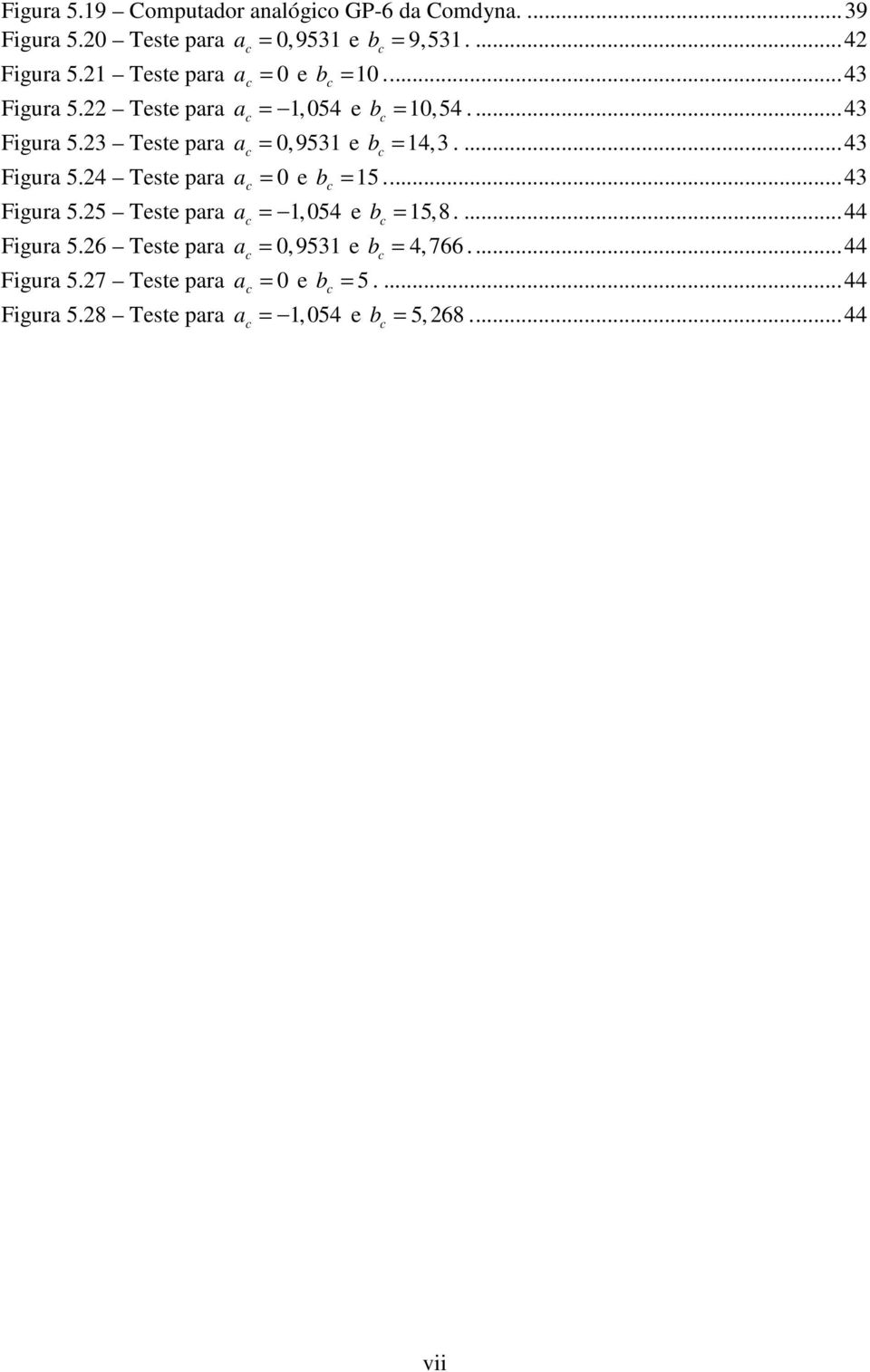 ...43 Figura 5.24 Teste para a = 0 e b = 15...43 Figura 5.25 Teste para a = 1,054 e b = 15,8....44 Figura 5.