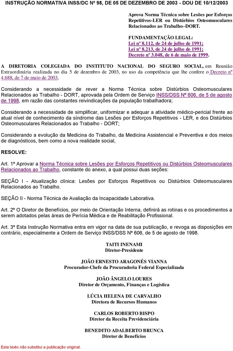 A DIRETORIA COLEGIADA DO INSTITUTO NACIONAL DO SEGURO SOCIAL, em Reunião Extraordinária realizada no dia 5 de dezembro de 2003, no uso da competência que lhe confere o Decreto nº 4.