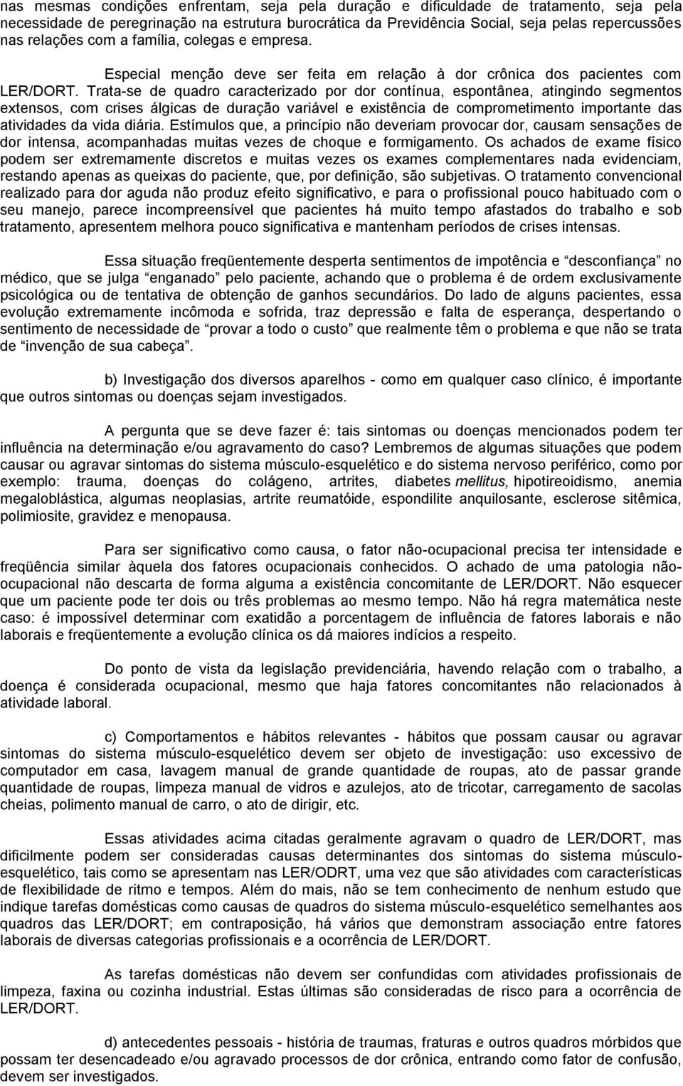 Trata-se de quadro caracterizado por dor contínua, espontânea, atingindo segmentos extensos, com crises álgicas de duração variável e existência de comprometimento importante das atividades da vida