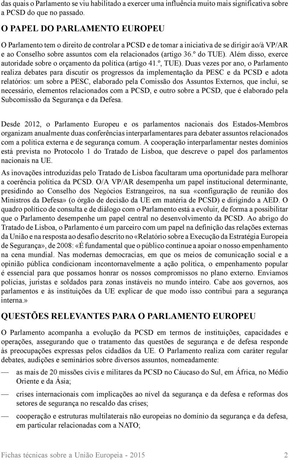 Além disso, exerce autoridade sobre o orçamento da política (artigo 41.º, TUE).