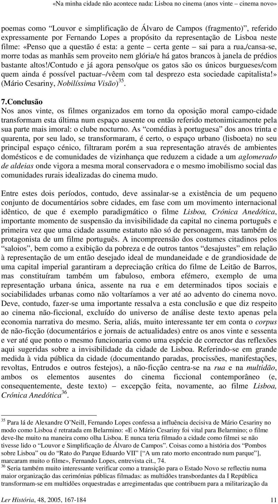 /contudo e já agora penso/que os gatos são os únicos burgueses/com quem ainda é possível pactuar /vêem com tal desprezo esta sociedade capitalista!» (Mário Cesariny, Nobilíssima Visão) 35. 7.