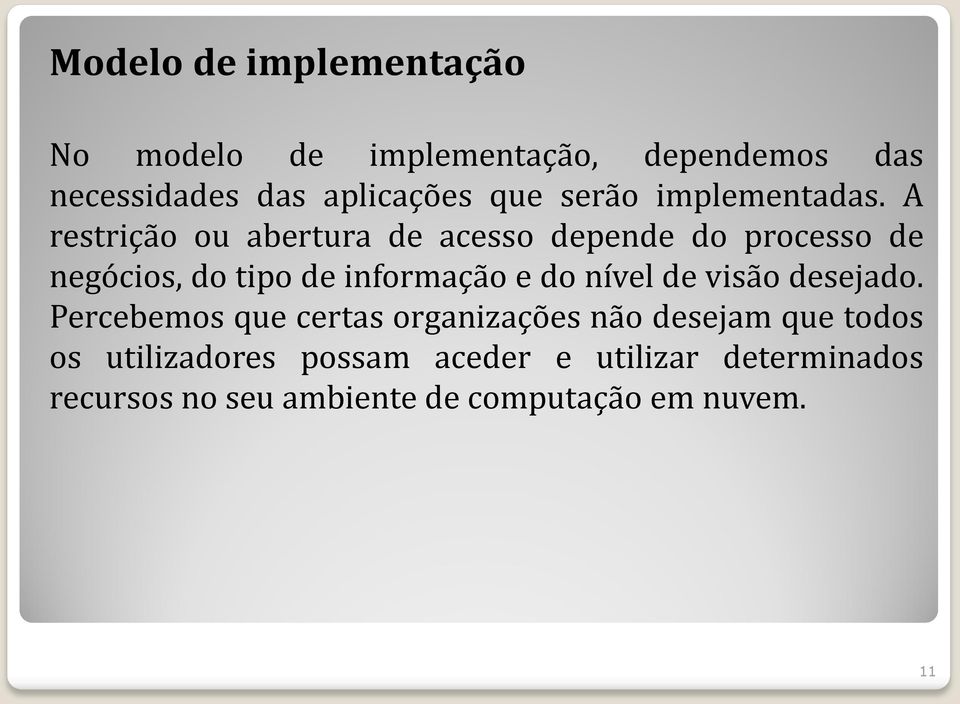 A restrição ou abertura de acesso depende do processo de negócios, do tipo de informação e do nível