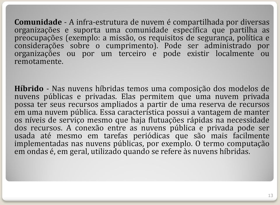 Híbrido - Nas nuvens híbridas temos uma composição dos modelos de nuvens públicas e privadas.