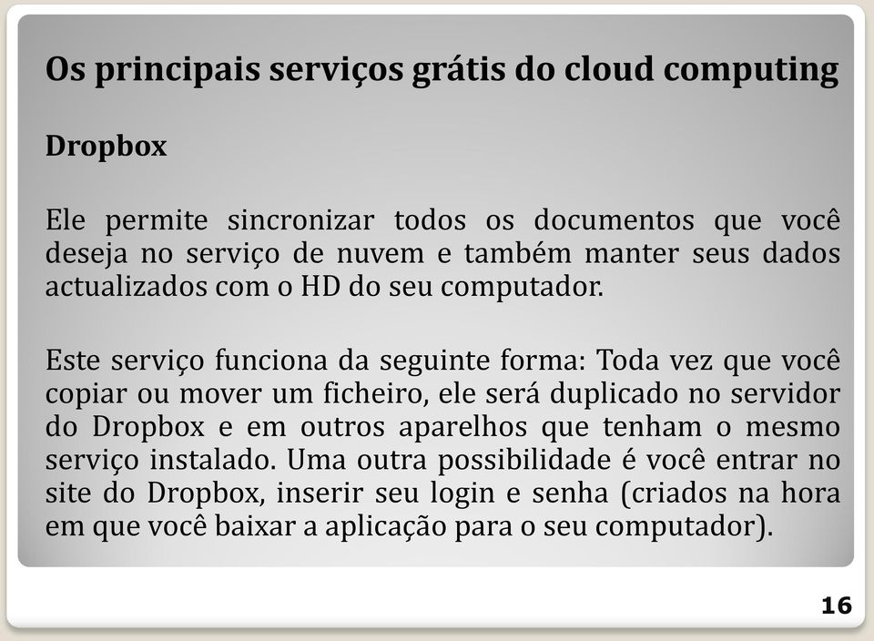 Este serviço funciona da seguinte forma: Toda vez que você copiar ou mover um ficheiro, ele será duplicado no servidor do Dropbox e em