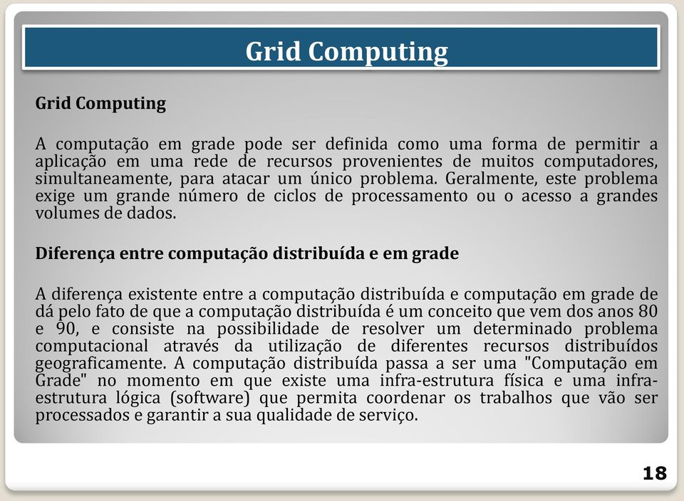 Diferença entre computação distribuída e em grade A diferença existente entre a computação distribuída e computação em grade de dá pelo fato de que a computação distribuída é um conceito que vem dos