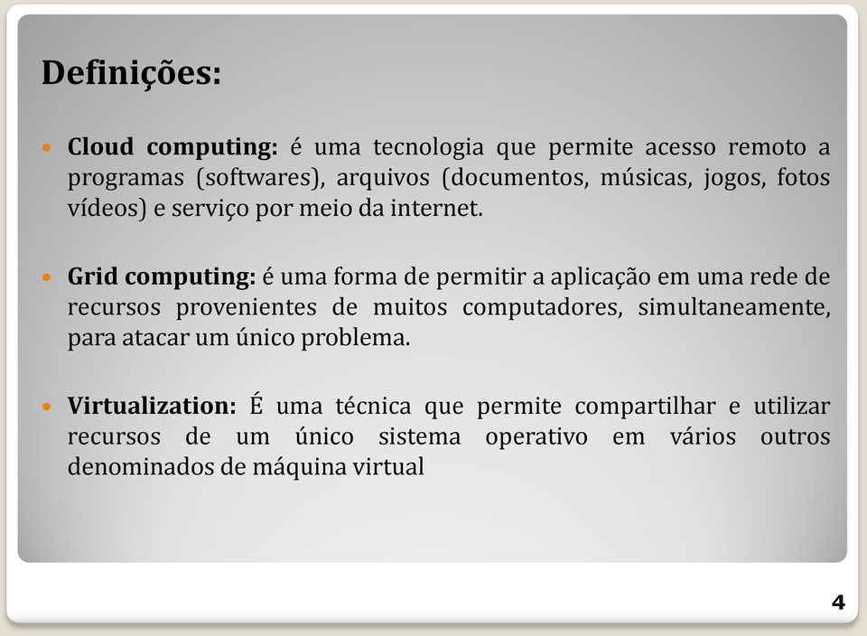 Grid computing: é uma forma de permitir a aplicação em uma rede de recursos provenientes de muitos computadores,