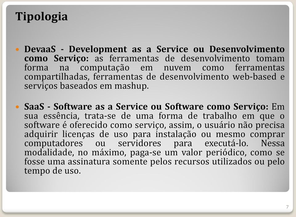 SaaS - Software as a Service ou Software como Serviço: Em sua essência, trata-se de uma forma de trabalho em que o software é oferecido como serviço, assim, o usuário
