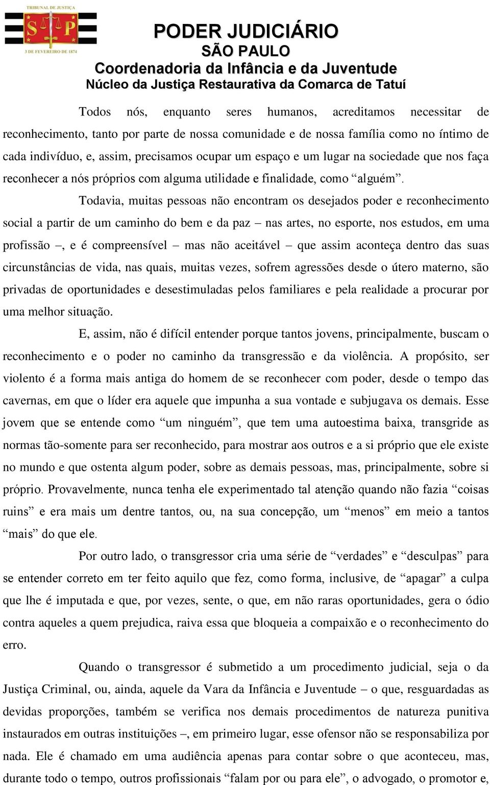 Todavia, muitas pessoas não encontram os desejados poder e reconhecimento social a partir de um caminho do bem e da paz nas artes, no esporte, nos estudos, em uma profissão, e é compreensível mas não