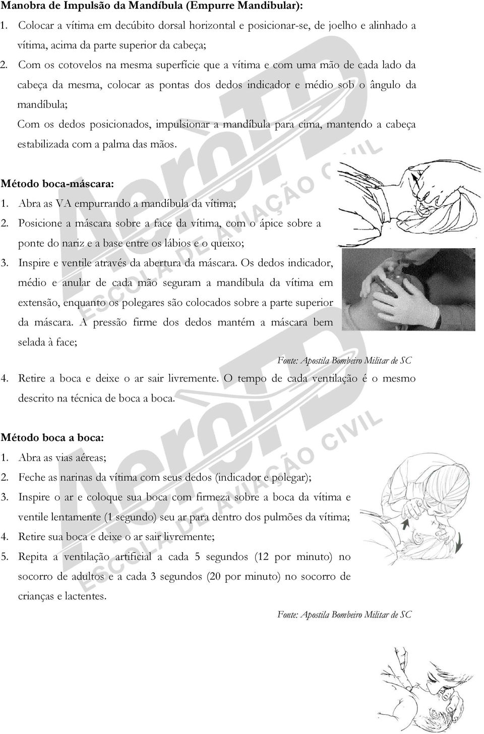 impulsionar a mandíbula para cima, mantendo a cabeça estabilizada com a palma das mãos. Método boca-máscara: 1. Abra as VA empurrando a mandíbula da vítima; 2.