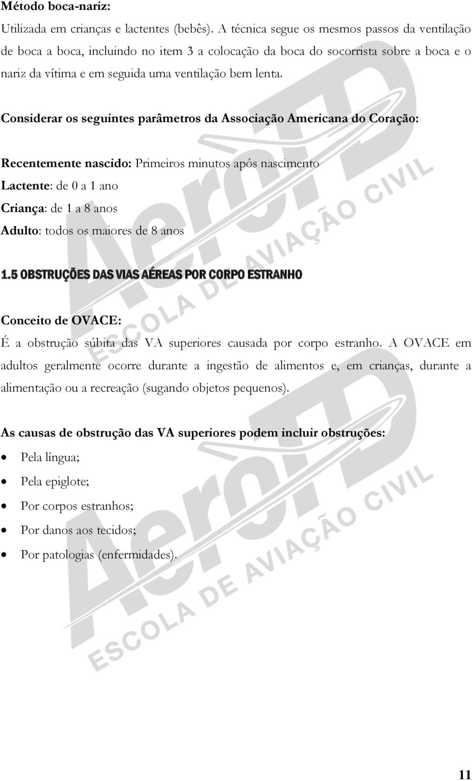 Considerar os seguintes parâmetros da Associação Americana do Coração: Recentemente nascido: Primeiros minutos após nascimento Lactente: de 0 a 1 ano Criança: de 1 a 8 anos Adulto: todos os maiores