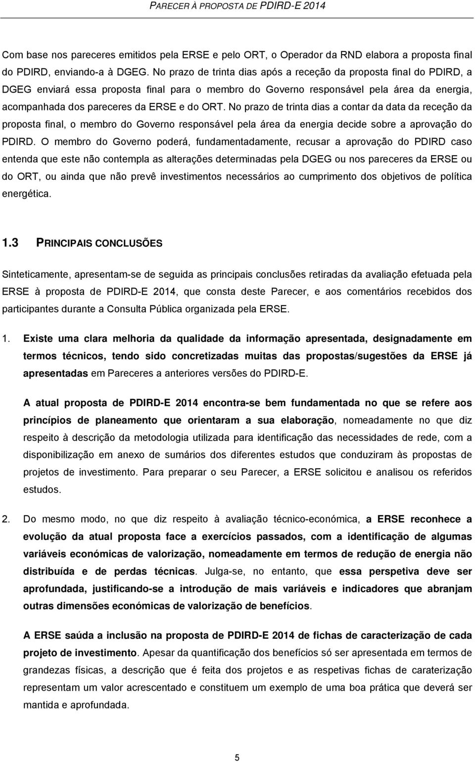 ORT. No prazo de trinta dias a contar da data da receção da proposta final, o membro do Governo responsável pela área da energia decide sobre a aprovação do PDIRD.