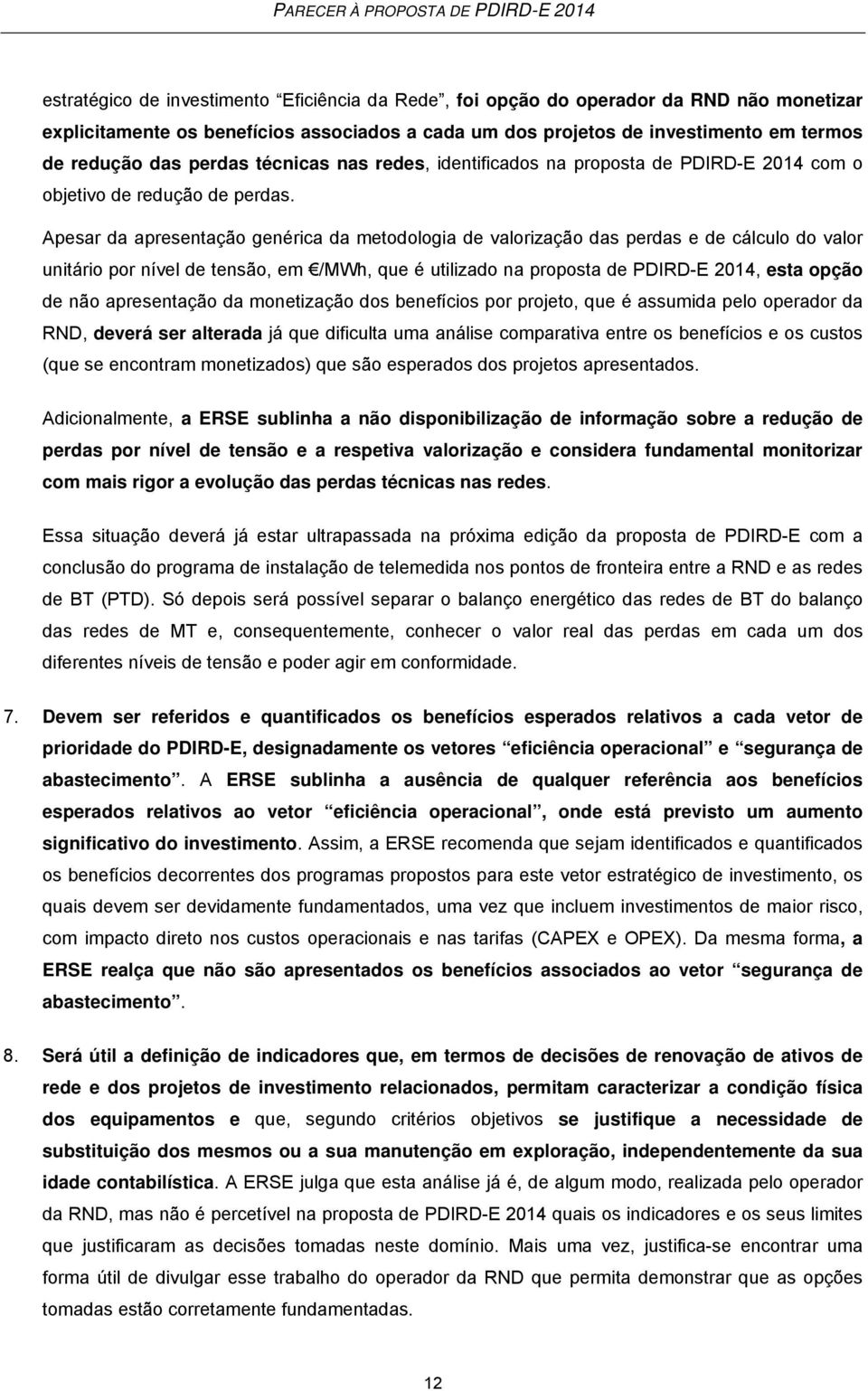 Apesar da apresentação genérica da metodologia de valorização das perdas e de cálculo do valor unitário por nível de tensão, em /MWh, que é utilizado na proposta de PDIRD-E 2014, esta opção de não